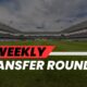 weekly transfer roundups